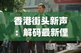 香港街头新声：解码最新俚语风暴