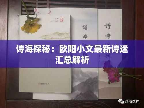 诗海探秘：欧阳小文最新诗迷汇总解析