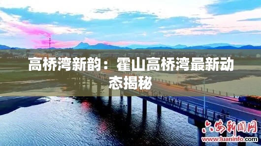 高桥湾新韵：霍山高桥湾最新动态揭秘