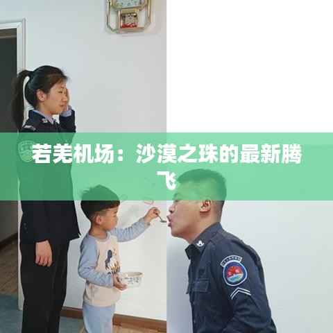 若羌机场:沙漠之珠的最新腾飞