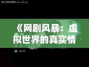 《网剧风暴:虚拟世界的真实情感共鸣》