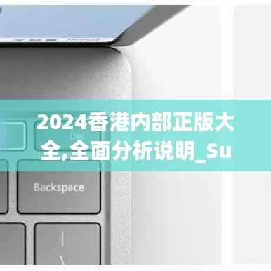2024香港内部正版大全,全面分析说明_Surface4.116