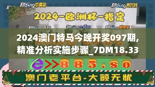 2024澳门特马今晚开奖097期,精准分析实施步骤_7DM18.337