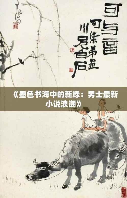 《墨色书海中的新绿:男士最新小说浪潮》