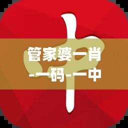 管家婆一肖-一码-一中,经典解释落实_安卓3.147