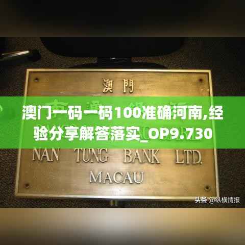 澳门一码一码100准确河南,经验分享解答落实_OP9.730