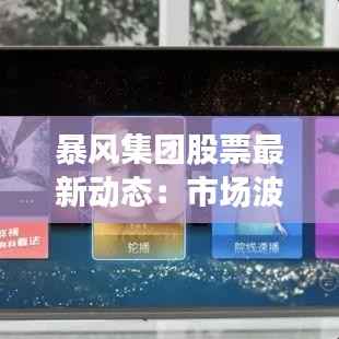 暴风集团股票最新动态：市场波动与未来展望