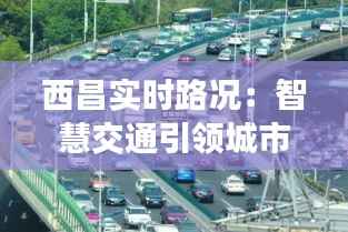 西昌实时路况：智慧交通引领城市出行新体验
