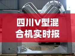 四川V型混合机实时报价:市场动态与选购指南