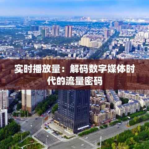 实时播放量：解码数字媒体时代的流量密码