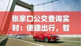 张家口公交查询实时：便捷出行，智慧生活新体验