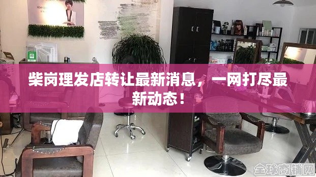 柴岗理发店转让最新消息,一网打尽最新动态!