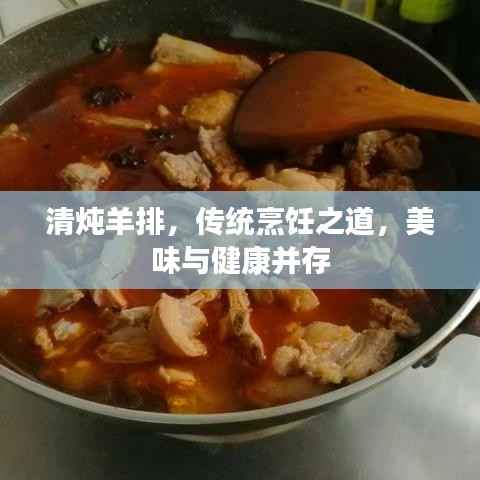 清炖羊排，传统烹饪之道，美味与健康并存
