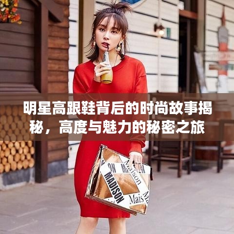 明星高跟鞋背后的时尚故事揭秘，高度与魅力的秘密之旅