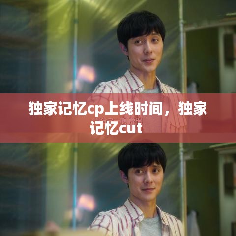 独家记忆cp上线时间,独家记忆cut
