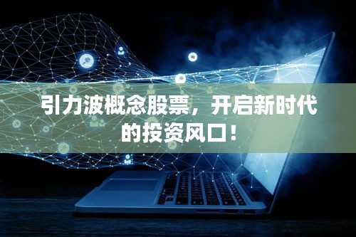 引力波概念股票,开启新时代的投资风口!