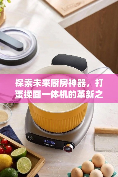 探索未来厨房神器,打蛋揉面一体机的革新之旅,抢先了解2025最新款!