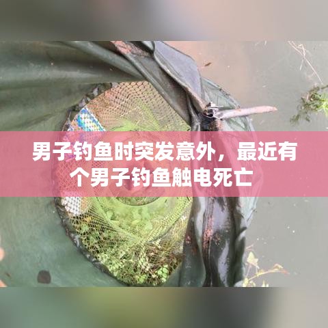 男子钓鱼时突发意外，最近有个男子钓鱼触电死亡 