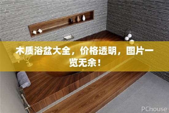 木质浴盆大全，价格透明，图片一览无余！