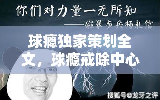 球瘾独家策划全文,球瘾戒除中心搞笑图片