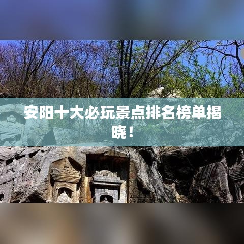安阳十大必玩景点排名榜单揭晓！