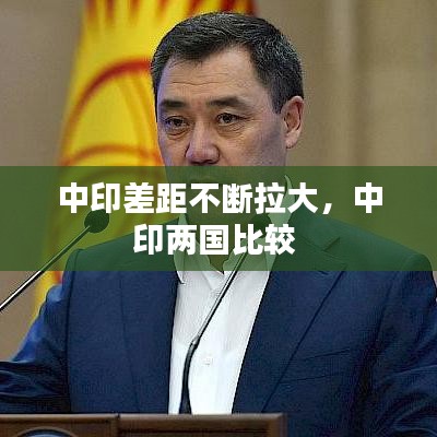 中印差距不断拉大，中印两国比较 
